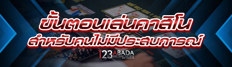 ขั้นตอนเล่นคาสิโน สำหรับคนไม่มีประสบการณ์